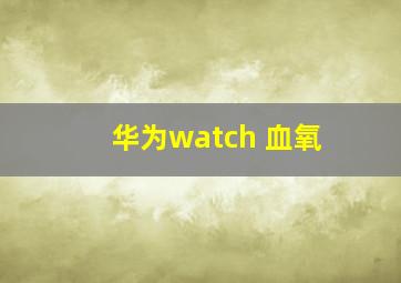 华为watch 血氧